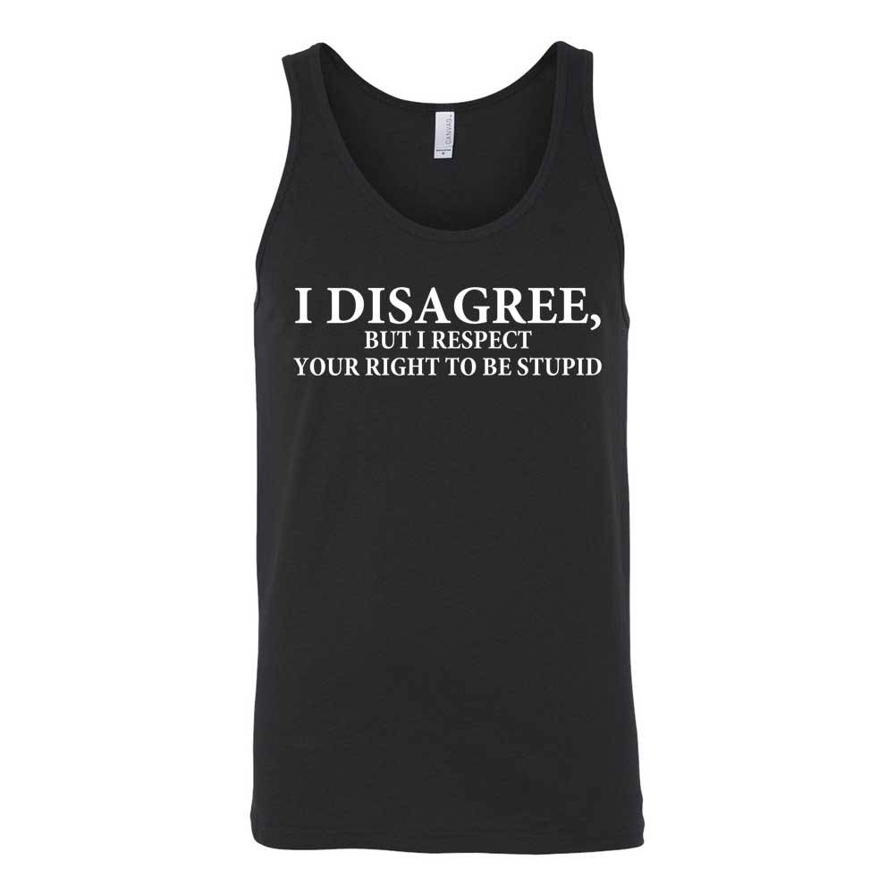 I Disagree But I Respect Your Right To Be Stupid Funny Idiocracy Mens Tank Tops