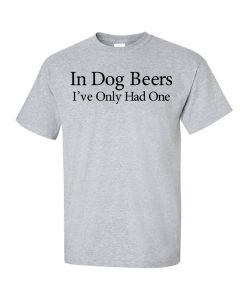 In Dog Beers I've Only Had One Graphic Clothing - T-Shirt - Gray