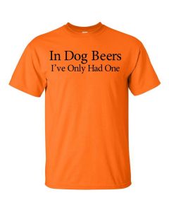 In Dog Beers I've Only Had One Graphic Clothing - T-Shirt - Orange