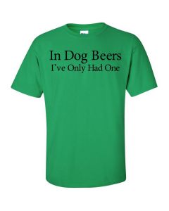 In Dog Beers I've Only Had One Graphic Clothing - T-Shirt - Green