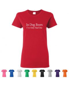 In Dog Beers I've Only Had One Womens T-Shirts