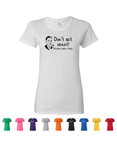 Don't Be Sexist Bitches Hate That Womens T-Shirts