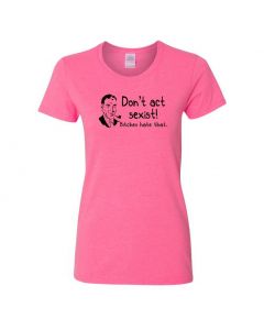 Don't Be Sexist Bitches Hate That Womens T-Shirts-Pink-Womens Large