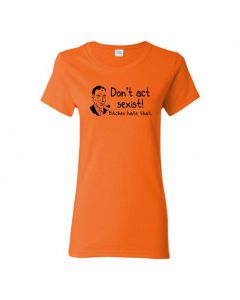 Don't Be Sexist Bitches Hate That Womens T-Shirts-Orange-Womens Large