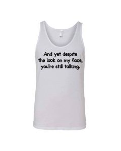 And Yet Despite The Look On My Face You're Still Talking Graphic Clothing - Men's Tank Top - White