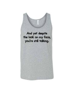 And Yet Despite The Look On My Face You're Still Talking Graphic Clothing - Men's Tank Top - Gray