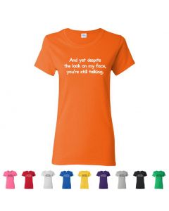 And Yet Despite The Look On My Face You're Still Talking Womens T-Shirts