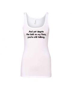 And Yet Despite The Look On My Face You're Still Talking Graphic Clothing - Women's Tank Top - White