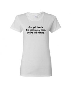 And Yet Despite The Look On My Face You're Still Talking Womens T-Shirts-White-Womens Large