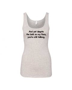 And Yet Despite The Look On My Face You're Still Talking Graphic Clothing - Women's Tank Top - Gray