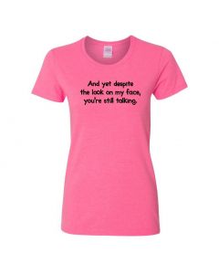 And Yet Despite The Look On My Face You're Still Talking Womens T-Shirts-Pink-Womens Large