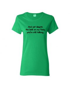 And Yet Despite The Look On My Face You're Still Talking Womens T-Shirts-Green-Womens Large