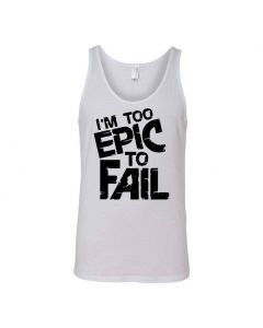 I'm Too Epic To Fail Graphic Clothing - Men's Tank Top - White