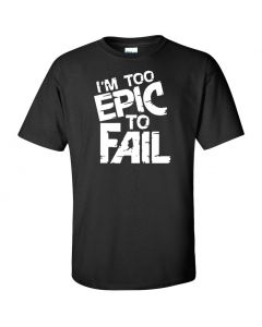 I'm Too Epic To Fail Graphic Clothing - T-Shirt - Black