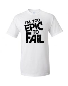 I'm Too Epic To Fail Graphic Clothing - T-Shirt - White