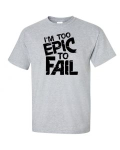 I'm Too Epic To Fail Graphic Clothing - T-Shirt - Gray
