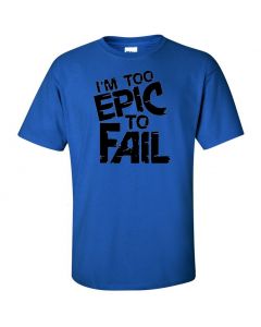 I'm Too Epic To Fail Graphic Clothing - T-Shirt - Blue