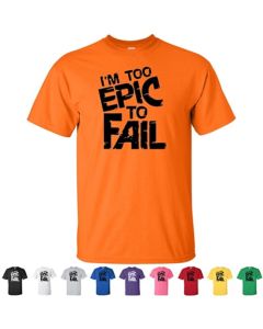 I'm Too Epic To Fail Graphic T-Shirt