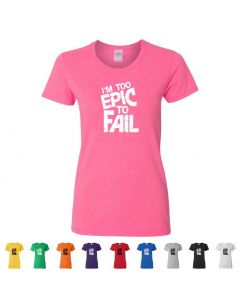 I'm Too Epic To Fail Womens T-Shirts