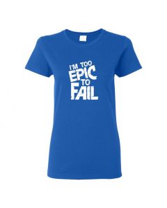 I'm Too Epic To Fail Womens T-Shirts-Blue-Womens Large