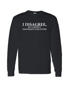I Disagree But I Respect Your Right To Be Stupid Mens Long Sleeve Shirts