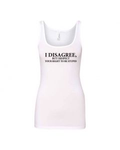 I Disagree,But I Respect Your Right To Be Stupid Graphic Clothing - Women's Tank Top - White