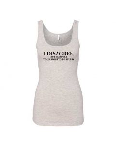 I Disagree,But I Respect Your Right To Be Stupid Graphic Clothing - Women's Tank Top - Gray