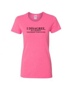 I Disagree, But I Respect Your Right To Be Stupid Womens T-Shirts Womens T-Shirts-Pink-Womens Large
