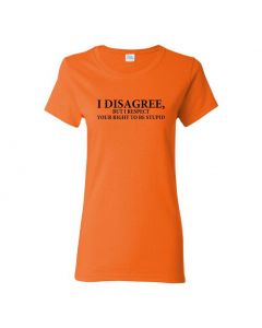 I Disagree, But I Respect Your Right To Be Stupid Womens T-Shirts Womens T-Shirts-Orange-Womens Large
