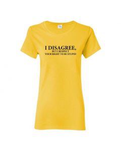 I Disagree, But I Respect Your Right To Be Stupid Womens T-Shirts Womens T-Shirts-Yellow-Womens Large