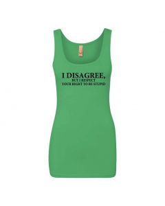 I Disagree,But I Respect Your Right To Be Stupid Graphic Clothing - Women's Tank Top - Green
