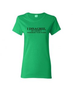 I Disagree, But I Respect Your Right To Be Stupid Womens T-Shirts Womens T-Shirts-Green-Womens Large