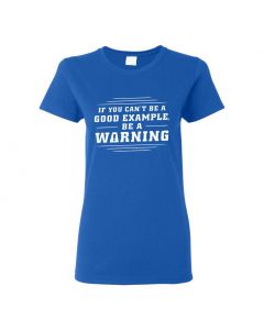 If You Can't Be A Good Example, Be A Warning Womens T-Shirts-Blue-Womens Large