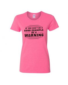 If You Can't Be A Good Example, Be A Warning Womens T-Shirts-Pink-Womens Large
