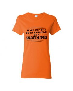 If You Can't Be A Good Example, Be A Warning Womens T-Shirts-Orange-Womens Large