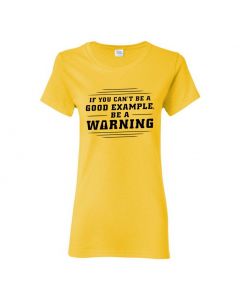 If You Can't Be A Good Example, Be A Warning Womens T-Shirts-Yellow-Womens Large