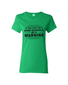 If You Can't Be A Good Example, Be A Warning Womens T-Shirts-Green-Womens Large