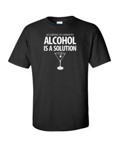 According To Chemistry, Alcohol Is A Solution Graphic Clothing - T-Shirt - Black