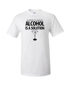 According To Chemistry, Alcohol Is A Solution Graphic Clothing - T-Shirt - White