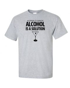 According To Chemistry, Alcohol Is A Solution Graphic Clothing - T-Shirt - Gray