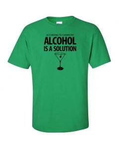 According To Chemistry, Alcohol Is A Solution Graphic Clothing - T-Shirt - Green
