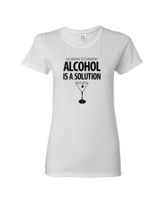 According To Chemistry, Alcohol Is A Solution Womens T-Shirts-White-Womens Large