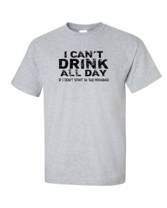 I Cant Drink All Day Unless I Start In The Morning Graphic Clothing - T-Shirt - Gray