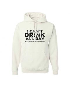 I Cant Drink All Day Unless I Start In The Morning Graphic Clothing - Hoody - White