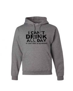 I Cant Drink All Day Unless I Start In The Morning Graphic Clothing - Hoody - Gray