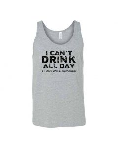 I Cant Drink All Day Unless I Start In The Morning Graphic Clothing - Men's Tank Top - Gray