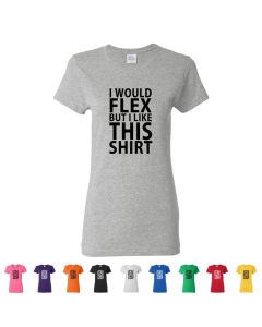I Would Flex But I Like This Shirt Womens T-Shirts