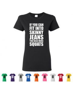 If You Can Fit Into Skinny Jeans You Need More Squats Womens T-Shirts