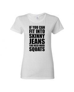 If You Can Fit Into Skinny Jeans You Need More Squats Womens T-Shirts-White-Womens Large