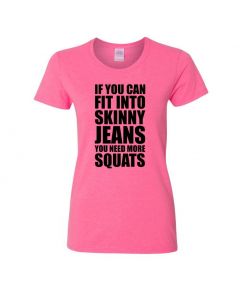 If You Can Fit Into Skinny Jeans You Need More Squats Womens T-Shirts-Pink-Womens Large